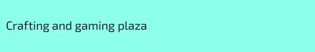Crafting and gaming plaza